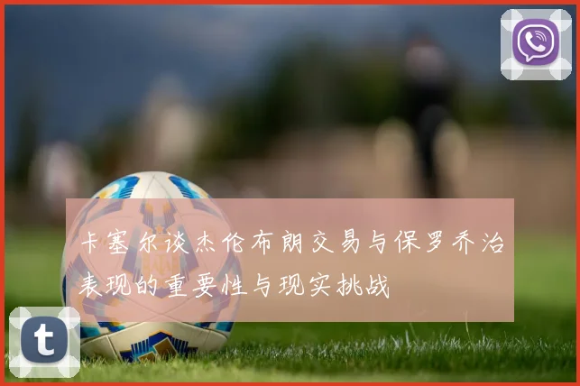 卡塞尔谈杰伦布朗交易与保罗乔治表现的重要性与现实挑战