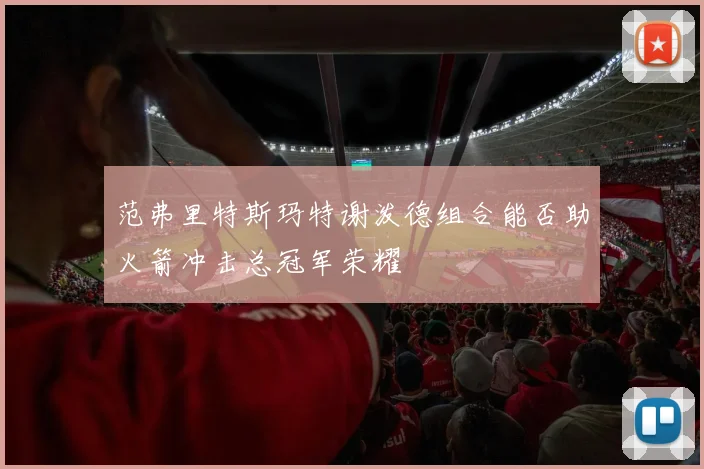 范弗里特斯玛特谢泼德组合能否助火箭冲击总冠军荣耀